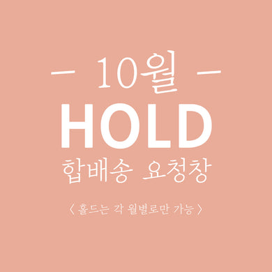 [10월 HOLD/합배송 요청창] 홀드는 각 월별로만 가능 (ex. 10월에 구매하고 합배송 요청한 제품은 10월 31일까지만 홀드&바로 출고!)